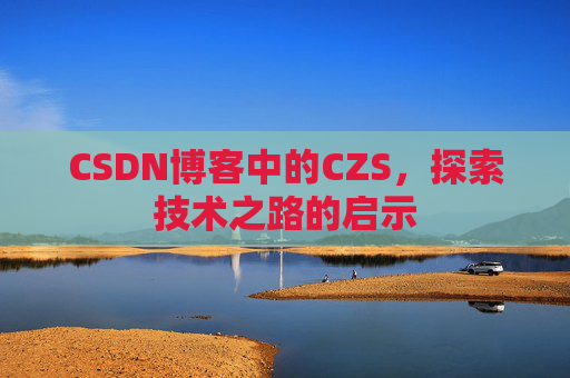 CSDN博客中的CZS，探索技术之路的启示